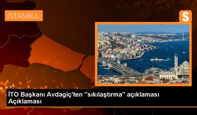 İTO Başkanı Avdagiç’ten “sıkılaştırma” açıklaması Açıklaması